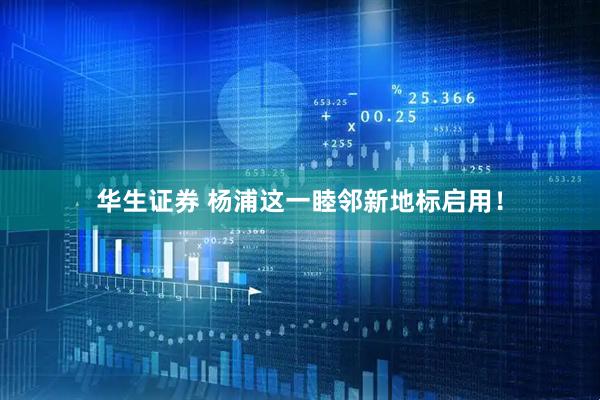 华生证券 杨浦这一睦邻新地标启用！